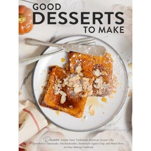 Press, BookSumo Good Desserts to Make: Discover Simple Tasty Traditional American Sweets Like Strawberry Cheesecake, Snickerdoodles, Homestyle Apple Crisp, and Much More; An Easy Baking Cookbook Press, BookSumo Good Desserts to Make: Discover Simple Tasty Traditional American Sweets Like Strawberry Cheesecake, Snickerdoodles, Homestyle Apple Crisp, and Much More; An Easy Baking Cookbook