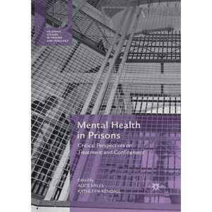 Mental Health in Prisons: Critical Perspectives on Treatment and Confinement (Palgrave Studies in Prisons and Penology) Mental Health in Prisons: Critical Perspectives on Treatment and Confinement (Palgrave Studies in Prisons and Penology)