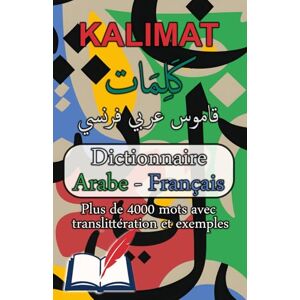 Korbej, Aissar KALIMAT – كلمات : Dictionnaire Arabe Français: plus de 4000 mots avec translittération et exemples d’usage Korbej, Aissar KALIMAT – كلمات : Dictionnaire Arabe Français: plus de 4000 mots avec translittération et exemples d’usage