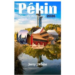 White, Jerry.J Pékin Guide de voyage 2026 White, Jerry.J Pékin Guide de voyage 2026