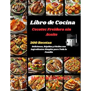 MONRENCY, Marie Libro de Cocina Cecotec Freidora sin Aceite: 300 Recetas Deliciosas, Rápidas y Fáciles con Ingredientes Simples para Toda la Familia MONRENCY, Marie Libro de Cocina Cecotec Freidora sin Aceite: 300 Recetas Deliciosas, Rápidas y Fáciles con Ingredientes Simples para Toda la Familia