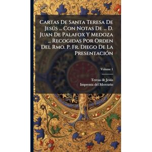 Cartas De Santa Teresa De Jesðs ... Con Notas De ... D. Juan De Palafox Y Medoza ... Recogidas Por Orden Del Rmo. P. Fr. Diego De La PresentaciÃ3n Cartas De Santa Teresa De Jesðs ... Con Notas De ... D. Juan De Palafox Y Medoza ... Recogidas Por Orden Del Rmo. P. Fr. Diego De La PresentaciÃ3n