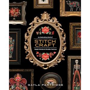 Gayla Partridge Stitchcraft: An Embroidery Book of Simple Stitches and Peculiar Patterns Gayla Partridge Stitchcraft: An Embroidery Book of Simple Stitches and Peculiar Patterns