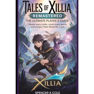 COLE, SPENCER A Tales of Xillia Remastered: The Ultimate Player’s Guide: Master Every Battle, Unlock Every Secret, and Conquer Rieze Maxia Like a Pro COLE, SPENCER A Tales of Xillia Remastered: The Ultimate Player’s Guide: Master Every Battle, Unlock Every Secret, and Conquer Rieze Maxia Like a Pro