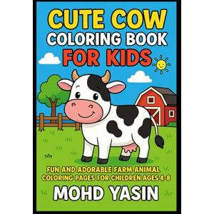 Yasin, Mr Mohd Cute Cow Coloring Book for Kids: Fun and Adorable Farm Animal Coloring Pages for Children Ages 4-8 Yasin, Mr Mohd Cute Cow Coloring Book for Kids: Fun and Adorable Farm Animal Coloring Pages for Children Ages 4-8