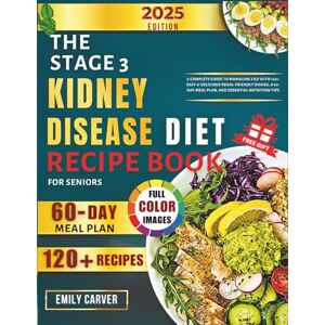 Carver, Emily The Stage 3 Kidney Disease Diet Recipe Book For Seniors: A Complete Guide to Managing CKD with 120+ Easy & Delicious Renal-Friendly Dishes, a 60-Day Meal Plan, and Essential Nutrition Tips Carver, Emily The Stage 3 Kidney Disease Diet Recipe Book For Seniors: A Complete Guide to Managing CKD with 120+ Easy & Delicious Renal-Friendly Dishes, a 60-Day Meal Plan, and Essential Nutrition Tips