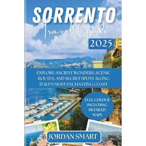 SMART, JORDAN SORRENTO TRAVEL GUIDE 2025: Explore Ancient Wonders, Scenic Routes, and Secret Spots Along Italy’s Most Enchanting Coast (Italia: City By City) SMART, JORDAN SORRENTO TRAVEL GUIDE 2025: Explore Ancient Wonders, Scenic Routes, and Secret Spots Along Italy’s Most Enchanting Coast (Italia: City By City)