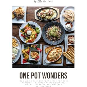 Marlowe, Ella One Pot Wonders: 100 Quick & Easy Comfort Meals for Busy Families — Flavour packed Dinners, Minimal Clean up, and Maximum Satisfaction Marlowe, Ella One Pot Wonders: 100 Quick & Easy Comfort Meals for Busy Families — Flavour packed Dinners, Minimal Clean up, and Maximum Satisfaction