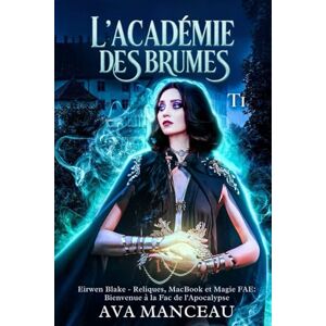 Manceau, Ava L'académie des brumes T1: Eirwen Blake Reliques, MacBook et Magie FAE : Bienvenue à la Fac de l’Apocalypse (L'académie des brumes : Eirwen Blake) Manceau, Ava L'académie des brumes T1: Eirwen Blake Reliques, MacBook et Magie FAE : Bienvenue à la Fac de l’Apocalypse (L'académie des brumes : Eirwen Blake)