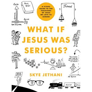 Skye Jethani What If Jesus Was Serious?: A Visual Guide to the Teachings of Jesus We Love to Ignore Skye Jethani What If Jesus Was Serious?: A Visual Guide to the Teachings of Jesus We Love to Ignore