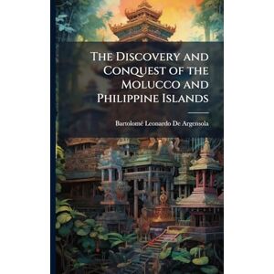 de Argensola, Bartolomã(c) Leonardo The Discovery and Conquest of the Molucco and Philippine Islands de Argensola, Bartolomã(c) Leonardo The Discovery and Conquest of the Molucco and Philippine Islands