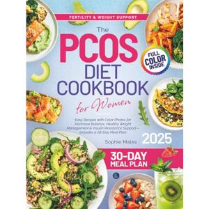 MALES, SOPHIE The PCOS Diet Cookbook for Women: Easy Recipes with Color Photos for Hormone Balance, Healthy Weight Management & Insulin Resistance Support — Includes a 30-Day Meal Plan MALES, SOPHIE The PCOS Diet Cookbook for Women: Easy Recipes with Color Photos for Hormone Balance, Healthy Weight Management & Insulin Resistance Support — Includes a 30-Day Meal Plan
