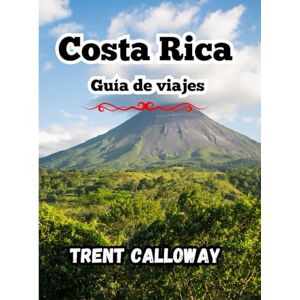 Calloway, Trent Costa Rica Guía de viajes 2025: Explora las selvas tropicales, playas y volcanes de Costa Rica desde San José hasta La Fortuna, Monteverde y Manuel Antonio con consejos e itinerarios locales. Calloway, Trent Costa Rica Guía de viajes 2025: Explora las selvas tropicales, playas y volcanes de Costa Rica desde San José hasta La Fortuna, Monteverde y Manuel Antonio con consejos e itinerarios locales.