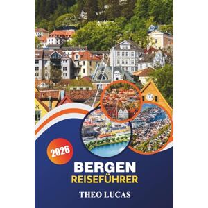 LUCAS, THEO Bergen Reiseführer 2026: Entdecken Sie malerische Fjorde, historische Sehenswürdigkeiten, kulinarische Köstlichkeiten und Outdoor-Abenteuer für ein unvergessliches Norwegen-Erlebnis LUCAS, THEO Bergen Reiseführer 2026: Entdecken Sie malerische Fjorde, historische Sehenswürdigkeiten, kulinarische Köstlichkeiten und Outdoor-Abenteuer für ein unvergessliches Norwegen-Erlebnis