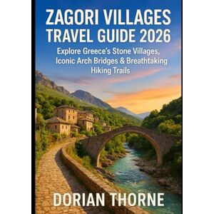 THORNE, DORIAN ZAGORI VILLAGES TRAVEL GUIDE 2026: Explore Greece’s Stone Villages, Iconic Arch Bridges & Breathtaking Hiking Trails THORNE, DORIAN ZAGORI VILLAGES TRAVEL GUIDE 2026: Explore Greece’s Stone Villages, Iconic Arch Bridges & Breathtaking Hiking Trails