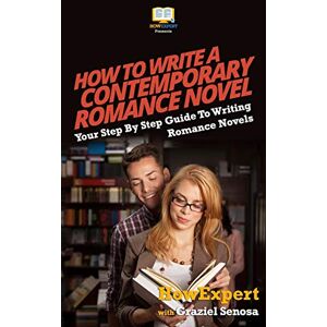 HowExpert Press How To Write a Contemporary Romance Novel: Your Step-By-Step Guide To Writing a Contemporary Romance Novel HowExpert Press How To Write a Contemporary Romance Novel: Your Step-By-Step Guide To Writing a Contemporary Romance Novel