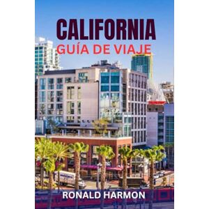 HARMON, RONALD CALIFORNIA GUÍA DE VIAJE: Principales atracciones, viajes por carretera, parques nacionales, playas, sitios gastronómicos e itinerarios perfectos para explorar el Estado Dorado HARMON, RONALD CALIFORNIA GUÍA DE VIAJE: Principales atracciones, viajes por carretera, parques nacionales, playas, sitios gastronómicos e itinerarios perfectos para explorar el Estado Dorado