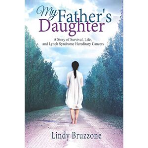 Bruzzone, Lindy My Father's Daughter: A Story of Survival, Life, and Lynch Syndrome Hereditary Cancers (2019 Revised Edition) Bruzzone, Lindy My Father's Daughter: A Story of Survival, Life, and Lynch Syndrome Hereditary Cancers (2019 Revised Edition)