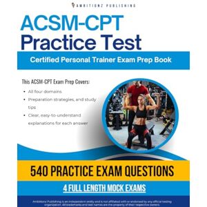 Publishing, Ambitionz ACSM-CPT Practice Test: Exam Prep Book with 540 Realistic Practice Questions, 4 Full Mock Tests, and Clear Answer Explanations for Mastering the Certified Personal Trainer Exam on Your First Try Publishing, Ambitionz ACSM-CPT Practice Test: Exam Prep Book with 540 Realistic Practice Questions, 4 Full Mock Tests, and Clear Answer Explanations for Mastering the Certified Personal Trainer Exam on Your First Try