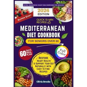 Brooks, Olivia MEDITERRANEAN DIET COOKBOOK FOR SENIORS OVER 60: 300+ Simple Heart-Healthy Mediterranean Recipes for Weight Loss, Inflammation Reduction, and Longevity that Anyone Can Prepare! Brooks, Olivia MEDITERRANEAN DIET COOKBOOK FOR SENIORS OVER 60: 300+ Simple Heart-Healthy Mediterranean Recipes for Weight Loss, Inflammation Reduction, and Longevity that Anyone Can Prepare!