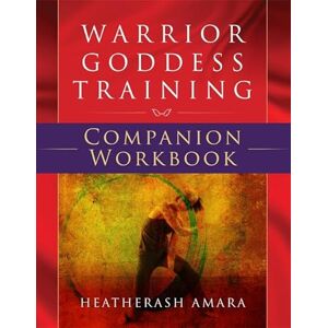 Amara, HeatherAsh Warrior Goddess Training Companion Workbook Amara, HeatherAsh Warrior Goddess Training Companion Workbook
