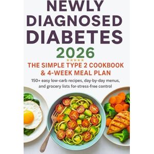 Lakerd, Dt. Carlos Newly Diagnosed Diabetes 2026: The Simple Type 2 Cookbook & 4-Week Meal Plan: 150+ easy low-carb recipes, day-by-day menus, and grocery lists for stress-free control. Lakerd, Dt. Carlos Newly Diagnosed Diabetes 2026: The Simple Type 2 Cookbook & 4-Week Meal Plan: 150+ easy low-carb recipes, day-by-day menus, and grocery lists for stress-free control.