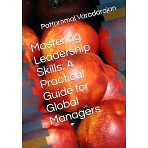 Varadarajan, Pattammal Mastering Leadership Skills: A Practical Guide for Global Managers (Leadership Management) Varadarajan, Pattammal Mastering Leadership Skills: A Practical Guide for Global Managers (Leadership Management)