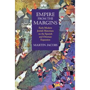 Jacobs, Martin Empire from the Margins: Early Modern Jewish Historians on the Spanish and Ottoman Expansion (Jewish Culture and Contexts) Jacobs, Martin Empire from the Margins: Early Modern Jewish Historians on the Spanish and Ottoman Expansion (Jewish Culture and Contexts)