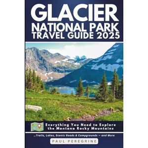 Peregrine, Paul Glacier National Park Travel Guide: Everything You Need to Explore the Montana Rocky Mountains — Trails, Lakes, Scenic Roads & Campgrounds (GREY EDITION) Peregrine, Paul Glacier National Park Travel Guide: Everything You Need to Explore the Montana Rocky Mountains — Trails, Lakes, Scenic Roads & Campgrounds (GREY EDITION)