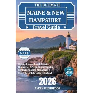 Avery The Ultimate Maine & New Hampshire Travel Guide 2026: Detailed Maps, Local Secrets, Itineraries & Year-Round Tips for Exploring Coasts, Mountains & Small-Town Life in New England Avery The Ultimate Maine & New Hampshire Travel Guide 2026: Detailed Maps, Local Secrets, Itineraries & Year-Round Tips for Exploring Coasts, Mountains & Small-Town Life in New England