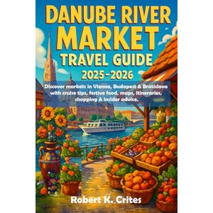 Crites, Robert K. Danube River Market Travel Guide 2025-2026: Discover markets in Vienna, Budapest & Bratislava with cruise tips, festive food, maps, itineraries, shopping & insider advice. (EasyTravel Guides) Crites, Robert K. Danube River Market Travel Guide 2025-2026: Discover markets in Vienna, Budapest & Bratislava with cruise tips, festive food, maps, itineraries, shopping & insider advice. (EasyTravel Guides)