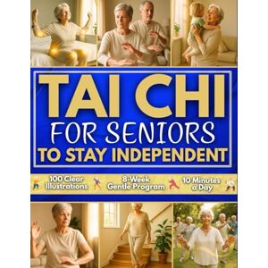 Li, Julian Tao Tai Chi for Seniors to Stay Independent: 8-Week Gentle Program to Regain Confidence and Move Freely Every Day 100 Exercises Clearly Illustrated that Improve Balance, Strength, and Peace of Mind Li, Julian Tao Tai Chi for Seniors to Stay Independent: 8-Week Gentle Program to Regain Confidence and Move Freely Every Day 100 Exercises Clearly Illustrated that Improve Balance, Strength, and Peace of Mind