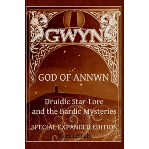 Leitch, Yuri Gwyn: God of Annwn (black & white version): Druidic star-lore and the Bardic Mysteries Leitch, Yuri Gwyn: God of Annwn (black & white version): Druidic star-lore and the Bardic Mysteries