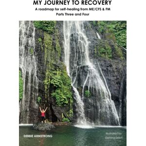 Armstrong, Debbie My Journey to Recovery Parts Three and Four: A roadmap for self-healing from ME/CFS & FM Armstrong, Debbie My Journey to Recovery Parts Three and Four: A roadmap for self-healing from ME/CFS & FM