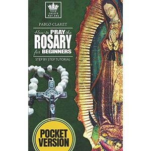 Claret, Pablo How to pray the Rosary for beginners: Step by Step Tutorial. (Pocket Version) Claret, Pablo How to pray the Rosary for beginners: Step by Step Tutorial. (Pocket Version)