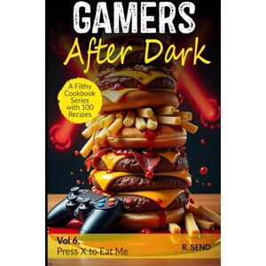SEND, R Gamers After Dark A Filthy Cookbook Series with 100 Recipes: Press X to Eat Me (Gamers After Dark 100 Gamer Recipes, Snacks, Hearty Feasts, Gamer Food) SEND, R Gamers After Dark A Filthy Cookbook Series with 100 Recipes: Press X to Eat Me (Gamers After Dark 100 Gamer Recipes, Snacks, Hearty Feasts, Gamer Food)