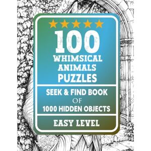 Joseph, Lori 100 Whimsical Animals Puzzles Seek and Find Book: 1000 Hidden Objects Joseph, Lori 100 Whimsical Animals Puzzles Seek and Find Book: 1000 Hidden Objects
