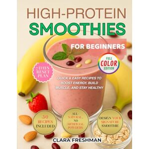 Freshman, Clara High-Protein Smoothies for Beginners: Quick & Easy Recipes to Boost Energy, Build Muscle, and Stay Healthy Freshman, Clara High-Protein Smoothies for Beginners: Quick & Easy Recipes to Boost Energy, Build Muscle, and Stay Healthy