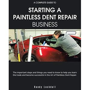 Lockdall, Randy A Complete Guide to Starting a Paintless Dent Repair Business Lockdall, Randy A Complete Guide to Starting a Paintless Dent Repair Business