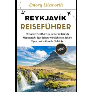 Ellsworth, Emory REYKJAVIK REISEFÜHRER 2025: Der unverzichtbare Begleiter zu Islands Hauptstadt: Top-Sehenswürdigkeiten, lokale Tipps und kulturelle Einblicke Ellsworth, Emory REYKJAVIK REISEFÜHRER 2025: Der unverzichtbare Begleiter zu Islands Hauptstadt: Top-Sehenswürdigkeiten, lokale Tipps und kulturelle Einblicke