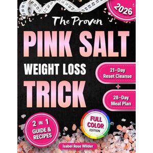 Wilder, Isabel Rose The Proven Pink Salt Weight Loss Trick: Simple Recipes and a 49-Day Ritual Plan to Curb Cravings, Boost Energy, and Transform Your Health — Without Diet Rules Wilder, Isabel Rose The Proven Pink Salt Weight Loss Trick: Simple Recipes and a 49-Day Ritual Plan to Curb Cravings, Boost Energy, and Transform Your Health — Without Diet Rules