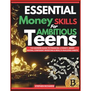 Richards, Stephen ESSENTIAL MONEY SKILLS FOR AMBITIOUS TEENS: The Modern Guide to Financial Literacy, Smart Saving, Confident Investing & Wealth-Building Habits Richards, Stephen ESSENTIAL MONEY SKILLS FOR AMBITIOUS TEENS: The Modern Guide to Financial Literacy, Smart Saving, Confident Investing & Wealth-Building Habits