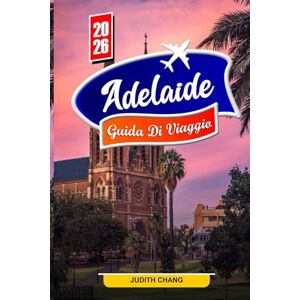 Chang, Judith ADELAIDE GUIDA DI VIAGGIO 2026: Esplora le migliori spiagge, cantine e attrazioni dell'Australia Meridionale Chang, Judith ADELAIDE GUIDA DI VIAGGIO 2026: Esplora le migliori spiagge, cantine e attrazioni dell'Australia Meridionale