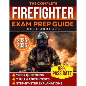 Ashford, Cole The Complete Firefighter Exam Prep Guide: 7 Full-Length Tests and 1200+ Questions with Step-by-Step Explanations to Conquer Math, Mechanical Reasoning, CPAT and the Firefighter Hiring Process Ashford, Cole The Complete Firefighter Exam Prep Guide: 7 Full-Length Tests and 1200+ Questions with Step-by-Step Explanations to Conquer Math, Mechanical Reasoning, CPAT and the Firefighter Hiring Process