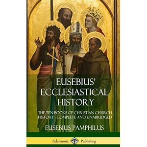 Pamphilus, Eusebius Eusebius' Ecclesiastical History: The Ten Books of Christian Church History, Complete and Unabridged (Hardcover) Pamphilus, Eusebius Eusebius' Ecclesiastical History: The Ten Books of Christian Church History, Complete and Unabridged (Hardcover)