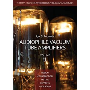 Popovich, Igor S Audiophile Vacuum Tube Amplifiers Design, Construction, Testing, Repairing & Upgrading, Volume 1 Popovich, Igor S Audiophile Vacuum Tube Amplifiers Design, Construction, Testing, Repairing & Upgrading, Volume 1