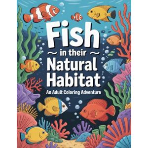 Graphics Arts, Olajumoke Fish in Their Natural Habitat: An Adult Coloring Adventure Graphics Arts, Olajumoke Fish in Their Natural Habitat: An Adult Coloring Adventure