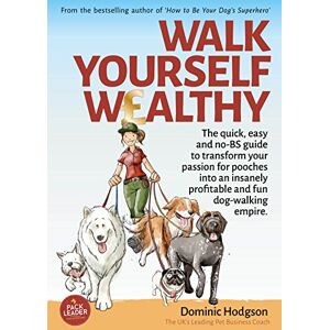 Hodgson, Dominic Walk Yourself Wealthy: The quick, easy and no BS guide to transform your passion for pooches into an insanely profitable and fun dog walking empire (Grow Your Pet Business FAST! Series) Hodgson, Dominic Walk Yourself Wealthy: The quick, easy and no BS guide to transform your passion for pooches into an insanely profitable and fun dog walking empire (Grow Your Pet Business FAST! Series)
