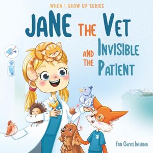 Aleksanyan, Anahit Jane The Vet and the Invisible Patient. Personalized Story About Veterinarian ("When I Grow Up" Series for Jane) Aleksanyan, Anahit Jane The Vet and the Invisible Patient. Personalized Story About Veterinarian ("When I Grow Up" Series for Jane)