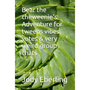 Eberling, Jody Bear the cheweenie's Adventure for tweens vibes, votes & very weird group chats Eberling, Jody Bear the cheweenie's Adventure for tweens vibes, votes & very weird group chats